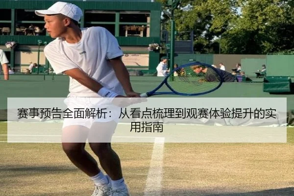赛事预告全面解析：从看点梳理到观赛体验提升的实用指南（BaJIeSPORtS）